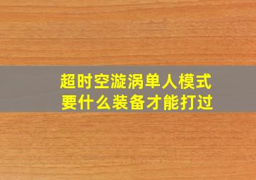 超时空漩涡单人模式 要什么装备才能打过